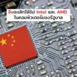 จีนจะเลิกใช้ชิป Intel และ AMD ในคอมพิวเตอร์ของรัฐบาล