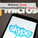 ปิดตำนาน Skype ไมโครซอฟท์ดันผู้ใช้ย้ายไป Teams