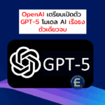 OpenAI เตรียมเปิดตัว GPT‑5 โมเดล AI เรือธง ตัวเดียวจบ ครบทุกอย่างที่ต้องการ