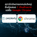 สตาร์ทอัพสายเทคเล่นใหญ่ ยื่นข้อเสนอ 1 ล้านล้านบาท ขอซื้อ Google Chrome