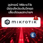 อุปกรณ์ MikroTik มีช่องโหว่ระดับวิกฤต เสี่ยงโดนแฮกง่ายๆ แค่อยู่ในวง LAN เดียวกัน