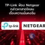 TP-Link เปิดศึกฟ้อง Netgear กล่าวหาสาดโคลนเรื่องความมั่นคงจีน