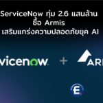 ServiceNow ทุ่ม 2.6 แสนล้าน ซื้อ Armis เสริมศักยภาพความปลอดภัยไซเบอร์ยุค AI