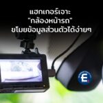 เมื่อกล้องหน้ารถเป็น “เครื่องมือสายลับ” แฮกเกอร์เจาะช่องโหว่ในกล้องหน้ารถใช้สอดแนมแบบไม่รู้ตัว!