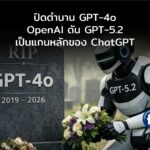 บอกลา GPT-4o : OpenAI ปิดตำนานโมเดลยอดนิยม ดัน GPT-5.2 เป็นแกนหลักของ ChatGPT