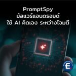 PromptSpy มัลแวร์แอนดรอยด์ใช้ AI คิดเองระหว่างโจมตี