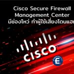 Cisco เตือนภัย! Secure Firewall Management Center มีช่องโหว่ ทำผู้ใช้เสี่ยงโดนแฮก Firewall