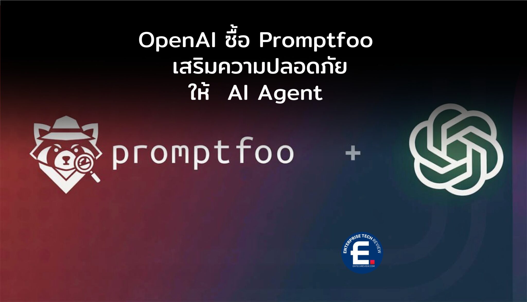OpenAI ซื้อ Promptfoo เสริมความปลอดภัยให้ AI Agent - ข่าวไอทีเทคโนโลยี
