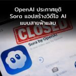 OpenAI ประกาศยุติ Sora แอปสร้างวิดีโอ AI แบบกระทันหัน ไร้คำอธิบาย