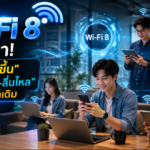 Wi-Fi 8 กำลังมา! ไม่ได้แค่ “เร็วขึ้น” แต่จะ“เสถียร-ลื่นไหล” และฉลาดกว่าเดิม