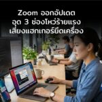 Zoom ออกอัปเดตด่วน อุด 3 ช่องโหว่ร้ายแรง เสี่ยงแฮกเกอร์ยึดสิทธิ์เครื่องได้