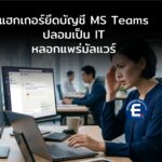 แฮกเกอร์ยึดบัญชี Microsoft Teams ปลอมเป็น IT หลอกพนักงานแพร่มัลแวร์เจาะระบบ