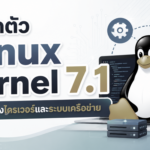 เปิดตัว Linux Kernel 7.1 อย่างเป็นทางการ Linus Torvalds ปล่อยอัปเดตใหม่ เน้นปรับปรุงไดรเวอร์และระบบเครือข่าย