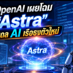 OpenAI เผยโฉม “Astra” ว่าที่ AI รุ่นใหญ่ตัวใหม่ โชว์แก้โจทย์คณิตศาสตร์ค้างคามานาน