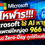 มโหฬาร!!! Microsoft ใช้ AI หารูรั่ว ออกแพตช์ใหญ่อุด 966 ช่องโหว่ แถมมี Zero-Day ถูกใช้โจมตีแล้ว