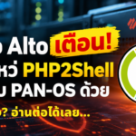 Palo Alto เตือน! ช่องโหว่ PHP2Shell กระทบ PAN-OS ด้วย เสี่ยงรันโค้ดจากระยะไกล หากเปิดหน้า Management สู่เน็ต