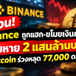 Binance ถูกแฮก-ขโมยเงินคริปโต เสียหาย 2 แสนล้านบาท ทำ Bitcoin ร่วงหลุด 77,000 ดอลลาร์